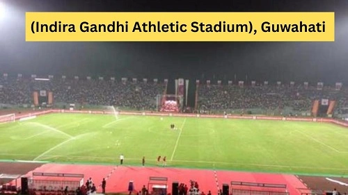  (Indira Gandhi Athletic Stadium), Guwahati